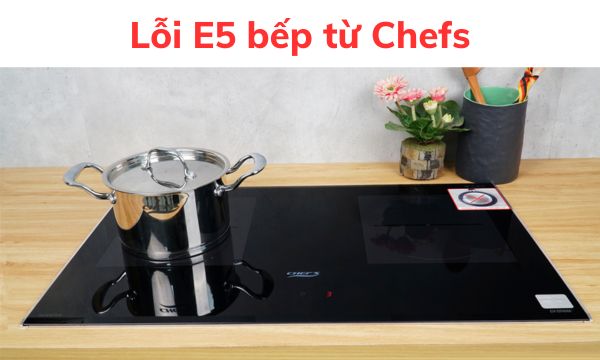 Lỗi E5 bếp từ Chefs